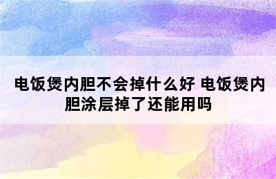 电饭煲内胆不会掉什么好 电饭煲内胆涂层掉了还能用吗